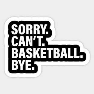 Sorry Can't Basketball Bye - Funny Busy Life Sayings Sticker